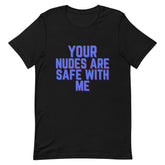 Your Nudes Are Safe With Me T-Shirt